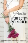 Image for Perfectly unfinished  : finding beauty in the midst of brokenness