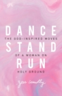 Image for Dance, stand, run  : the God-inspired moves of a woman on holy ground