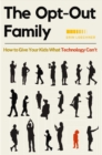 Image for The Opt-Out Family : How to Give Your Kids What Technology Can&#39;t