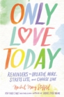 Image for Only love today: reminders to breathe more, stress less, and choose love
