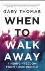 Image for When to Walk Away : Finding Freedom from Toxic People