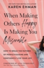 Image for When making others happy is making you miserable  : how to break the pattern of people pleasing and confidently live your life