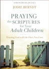 Image for Praying the scriptures for your adult children: trusting God with the ones you love