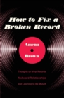 Image for How to fix a broken record  : thoughts on vinyl records, awkward relationships, and learning to be myself