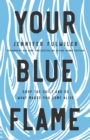 Image for Your blue flame: drop the guilt and do what makes you come alive