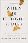 Image for When is it right to die?: a comforting and surprising look at death and dying