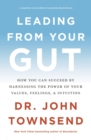 Image for Leading from your gut: how uou can succeed by harnessing the power of your values, feelings, and intuition