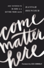 Image for Come Matter Here: Your Invitation to Be Here in a Getting There World