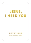 Image for Jesus, I Need You: Devotions From Your Heart to His.