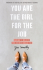 Image for You are the girl for the job: daring to believe the God who calls you