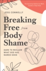 Image for Breaking free from body shame: dare to reclaim what God has named good