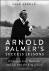 Image for Arnold Palmer&#39;s Success Lessons: Wisdom on Golf, Business, and Life from the King of Golf