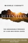 Image for Relentless : The Unshakeable Presence of a God Who Never Leaves