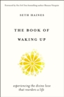 Image for The book of waking up  : experiencing the divine love that reorders a life