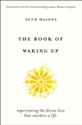 Image for The book of waking up: experiencing the divine love that reorders a life