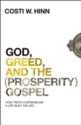 Image for God, greed, and the (prosperity) gospel: how truth overwhelms a life built on lies