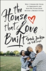 Image for The House That Love Built : Why I Opened My Door to Immigrants and How We Found Hope beyond a Broken System