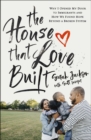 Image for The House That Love Built: Why I Opened My Door to Immigrants and How We Found Hope Beyond a Broken System