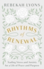 Image for Rhythms of renewal: trading stress and anxiety for a life of peace and purpose