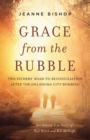 Image for Grace from the rubble  : two fathers&#39; road to reconciliation after the Oklahoma City bombing