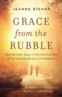 Image for Grace from the rubble: two fathers&#39; road to reconciliation after the Oklahoma City bombing