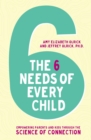 Image for The 6 needs of every child  : empowering parents and kids through the science of connection