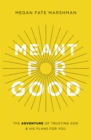 Image for Meant for good  : the adventure of trusting God and his plans for you