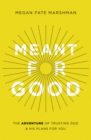 Image for Meant for Good: The Adventure of Trusting God and His Plans for You