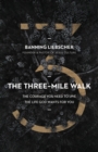 Image for The Three-Mile Walk: The Courage You Need to Live the Life God Wants for You