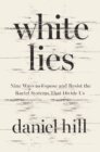 Image for White lies  : nine ways to expose and resist the racial systems that divide us