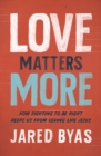 Image for Love matters more  : how fighting to be right keeps us from loving like Jesus