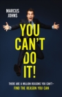 Image for You Can&#39;t Do It!: There Are A Million Reasons You Can&#39;t---Find the Reason You Can