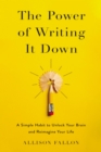 Image for The Power of Writing It Down: A Simple Habit to Unlock Your Brain and Reimagine Your Life
