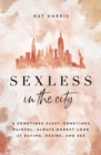 Image for Sexless in the city: a sometimes sassy, sometimes painful, always honest look at dating, desire, and sex