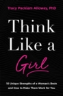Image for Think Like a Girl: 10 Unique Strengths of a Woman&#39;s Brain and How to Make Them Work for You