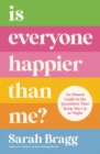 Image for Is Everyone Happier Than Me? : An Honest Guide to the Questions That Keep You Up at Night