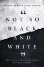 Image for Not So Black and White : An Invitation to Honest Conversations about Race and Faith