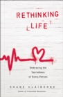 Image for Rethinking life  : embracing the sacredness of every person