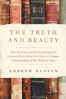 Image for The Truth and Beauty: How the Lives and Works of England&#39;s Greatest Poets Point the Way to a Deeper Understanding of the Words of Jesus