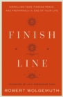 Image for Finish line  : dispelling fear, finding peace, and preparing for the end of your life