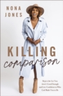 Image for Killing comparison  : reject the lie you aren&#39;t good enough and live confident in who God made you to be