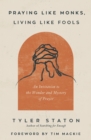 Image for Praying Like Monks, Living Like Fools: An Invitation to the Wonder and Mystery of Prayer