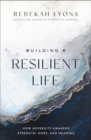 Image for Building a Resilient Life : How Adversity Awakens Strength, Hope, and Meaning