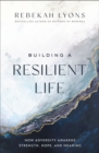 Image for Building a resilient life: how adversity awakens strength, hope, and meaning