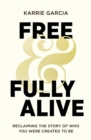Image for Free and Fully Alive: Reclaiming the Story of Who You Were Created to Be