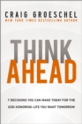 Image for Think Ahead: Seven Decisions You Can Make Today for the Life You Want Tomorrow