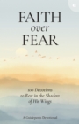 Image for Faith Over Fear : 100 Devotions To Rest In The Shadow Of His Wings
