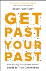 Image for Get past your past  : how facing your broken places leads to true connection