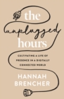 Image for The Unplugged Hours : Cultivating a Life of Presence in a Digitally Connected World