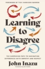 Image for Learning to disagree  : the surprising path to navigating differences with empathy and respect